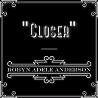 Closer - Single - Robyn Adele Anderson