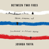 Between Two Fires: Truth, Ambition, and Compromise in Putin's Russia (Unabridged) - Joshua Yaffa