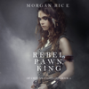 Rebel, Pawn, King (Of Crowns and Glory—Book 4) - Morgan Rice