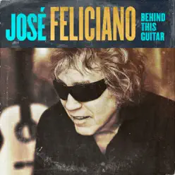 Behind This Guitar - José Feliciano