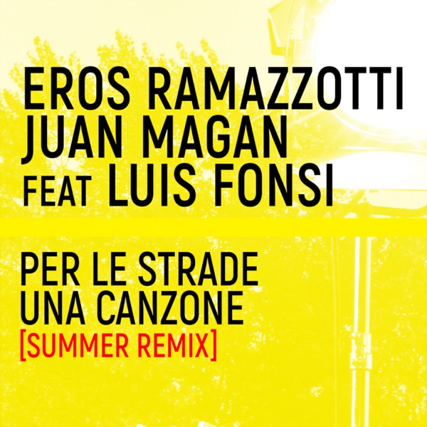 Per Le Strade Una Canzone (feat. Luis Fonsi) [Summer Remix] - Single - Eros Ramazzotti & Juan Magán