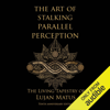 The Art of Stalking Parallel Perception - Revised 10th Anniversary Edition: The Living Tapestry of Lujan Matus (Unabridged) - Lujan Matus