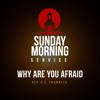 Sunday Morning Service: Why Are You Afraid artwork