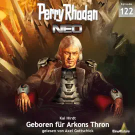 Geboren für Arkons Thron - Perry Rhodan - Neo 122 (Ungekürzt)
