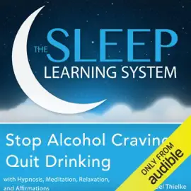Stop Alcohol Cravings, Quit Drinking with Hypnosis, Meditation, Relaxation, and Affirmations: The Sleep Learning System (Unabridged)