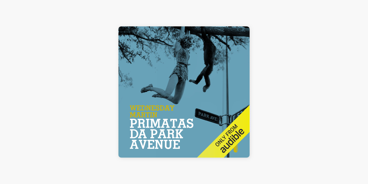 Primatas da Park Avenue by Wednesday Martin, Lourdes Sette - tradução -  Audiobook 