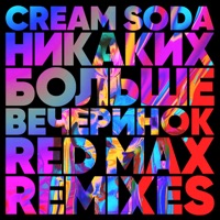 Никаких Больше Вечеринок (Red Max Remixes) - Single - CREAM SODA