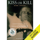 Kiss or Kill: Confessions of a Serial Climber (Unabridged) - Mark Twight Cover Art