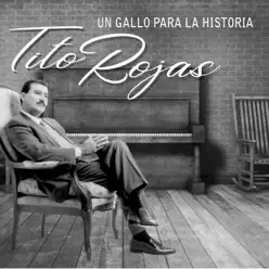 Un Gallo Para La Historia - Tito Rojas Un Gallo Para La Historia - Tito Rojas