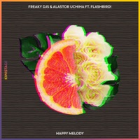 Happy Melody (feat. Flashbird!) - Single - Freaky DJ's & Alastor Uchiha