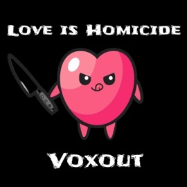 Love is Homicide Voxout