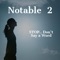 Stop.. Don't Say a Word - Notable 2 lyrics