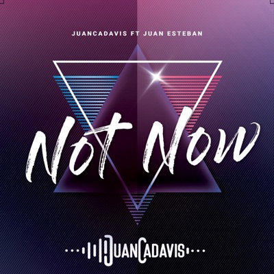 Not Now (feat. Juan Esteban) - Single
