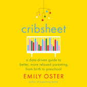 Cribsheet: A Data-Driven Guide to Better, More Relaxed Parenting, from Birth to Preschool (Unabridged) - Emily Oster Cover Art