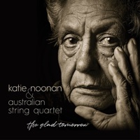 The Glad Tomorrow - Katie Noonan & Australian String Quartet