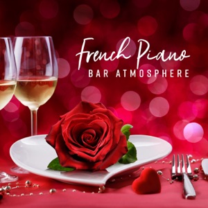 French Piano Bar Atmosphere: Background Music for Romantic Restaurant Dinner, Love Songs, Sex Music for Lovers