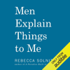 Men Explain Things to Me (Unabridged) - Rebecca Solnit