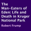 The Man-Eaters of Eden: Life and Death in Kruger National Park (Unabridged) - Robert Frump