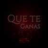 Que Te Ganas - Single