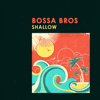 Shallow - Bossa Bros