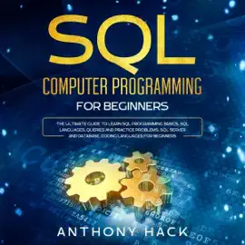 SQL Computer Programming for Beginners: The Ultimate Guide to Learn SQL Programming Basics, SQL Languages, Queries and Practice Problems, SQL Server and Database, Coding Languages for Beginners (Unabridged)