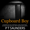 Cupboard Boy: A Shockingly True Story of Horrific Child Abuse: The PT Saunders Story, Book 1 (Unabridged) - P.T. Saunders