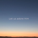 Let Us Adore Him - Single
