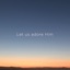 Let Us Adore Him - Single