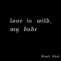 Love Is Wild, My Dude - Single - Bagel Thot