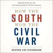 How the South Won the Civil War: Oligarchy, Democracy, and the Continuing Fight for the Soul of America (Unabridged)