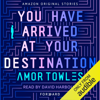 You Have Arrived at Your Destination: Forward collection (Unabridged) - Amor Towles