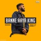 Banne Aaya King Single