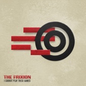 The Frixion - I Cannot Play These Games