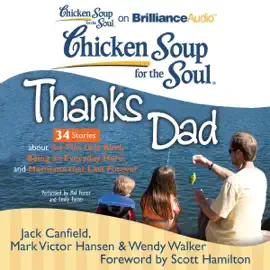 Chicken Soup for the Soul: Thanks Dad - 34 Stories about the Ties that Bind, Being an Everyday Hero, and Moments that Last Forever (Unabridged)
