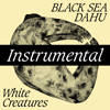 White Creatures (Instrumental) - Black Sea Dahu