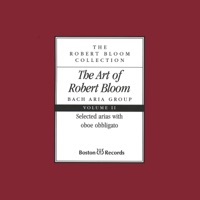 The Art of Robert Bloom: Selected Arias with Oboe Obbligato, Vol. II - Robert Bloom & Bach Aria Group