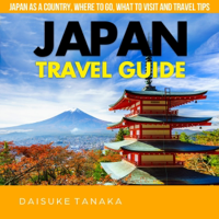 Japan Travel Guide: Japan as a Country, Where to Go, What to Visit and Travel Tips (Unabridged) - Daisuke Tanaka Cover Art