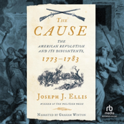 The Cause : The American Revolution and its Discontents, 1773-1783