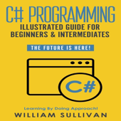 C# Programming Illustrated Guide for Beginners and Intermediates: The Future Is Here!: Learning by Doing Approach (Unabridged)