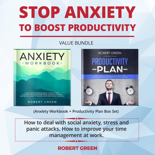 Stop Anxiety to Boost Productivity: Value Bundle (Anxiety Workbook + Productivity Plan Box Set): How to Deal with Social Anxiety, Stress and Panic Attacks. How to Improve Your Time Management at Work (Unabridged) cover