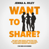 Want to share?: Six Easy and Highly Effective Tips to Turn Your Swinging, Cuckolding, or Hotwife Fantasy into Reality (For Men or Women) - Jenna Riley
