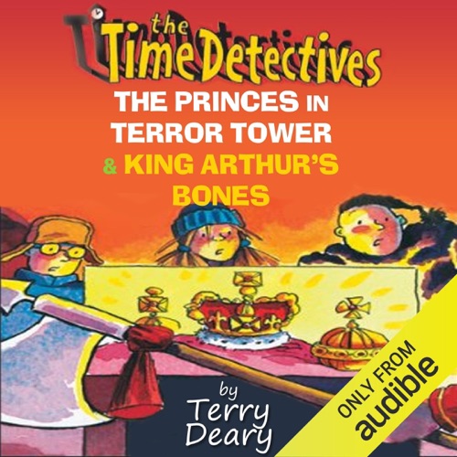 The Time Detectives: The Princes in Terror Tower & King Arthur's Bones (Unabridged) cover