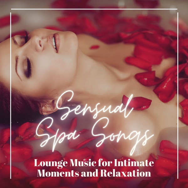 Sensual Spa Songs - Lounge Music for Intimate Moments and Relaxation