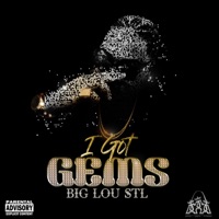 I GOT Gems - BIG LOU STL