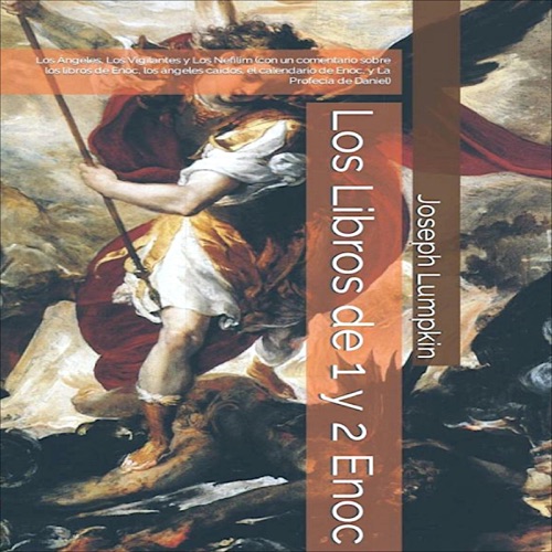 Los Libros de 1 y 2 Enoc: Los Ángeles, Los Vigilantes y Los Nefilim (con un comentario sobre los libros de Enoc, los ángeles caídos, el calendario de Enoc, y La Profecía de Daniel)  (Unabridged) cover