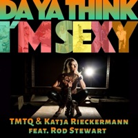 TMTQ & Katja Rieckermann - Da Ya Think I'm Sexy (feat. Rod Stewart)
