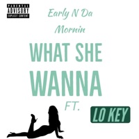 What She Wanna (feat. Lo Key) - Single - Early N Da Mornin'
