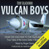 Vulcan Boys: From the Cold War to the Falklands: True Tales of the Iconic Delta V Bomber (Unabridged) - Tony Blackman
