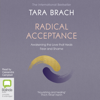 Radical Acceptance: Awakening the Love that Heals Fear and Shame (Unabridged) - Tara Brach