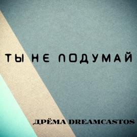 Ты не подумай Дрёма DREAMCASTOS